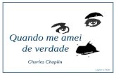 Quando me amei de verdade Charles Chaplin Ligue o Som.