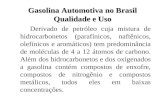 Gasolina Automotiva no Brasil Qualidade e Uso Derivado de petróleo cuja mistura de hidrocarbonetos (parafínicos, naftênicos, olefínicos e aromáticos) tem.