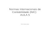 Normas Internacionais de Contabilidade (NIC) AULA 5 Prof. Carlos Jones.
