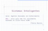 Sistemas Inteligentes Aula: Agentes Baseados em Conhecimento Obs.: esta aula não foi totalmente baseada no livro- texto AIMA... Flávia Barros 1.