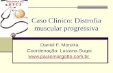 Caso Clinico: Distrofia muscular progressiva Daniel F. Moreira Coordenação: Luciana Sugai .