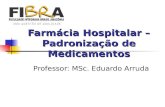 Farmácia Hospitalar – Padronização de Medicamentos Professor: MSc. Eduardo Arruda.