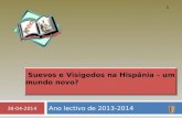 Ano lectivo de 2013-2014 30-04-2014 1 Suevos e Visigodos na Hispânia – um mundo novo?