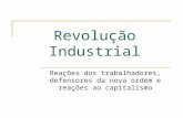 Revolução Industrial Reações dos trabalhadores, defensores da nova ordem e reações ao capitalismo.