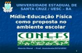 1 Mídia-Educação Física como proposta no ambiente escolar UNIVERSIDADE ESTADUAL DE SANTA CRUZ / UESC – BA Marcia Morel - Prof. Assistente/DCS/UESC.
