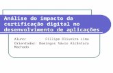 Análise do impacto da certificação digital no desenvolvimento de aplicações Aluno: Fillipe Oliveira Lima Orientador: Domingos Sávio Alcântara Machado.