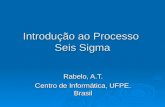 Introdução ao Processo Seis Sigma Rabelo, A.T. Centro de Informática, UFPE. Brasil.