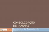 CONSOLIDAÇÃO DE MAGMAS Condições de formação de cristais Prof. Ana Rita Rainho.