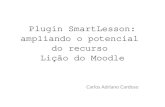Plugin SmartLesson: ampliando o potencial do recurso Lição do Moodle Carlos Adriano Cardoso.