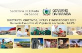 DIRETRIZES, OBJETIVOS, METAS E INDICADORES 2015 Gerencia Executiva de Vigilância em Saúde - GEVS.