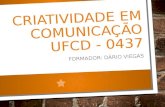 CRIATIVIDADE EM COMUNICAÇÃO UFCD - 0437 FORMADOR: DÁRIO VIEGAS.