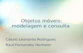 Objetos móveis: modelagem e consulta Cássio Leonardo Rodrigues Raul Fernandes Herbster.