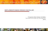 IMPLEMENTANDO RÁDIO ESCOLAR Programa Nas Ondas do Rádio Secretaria Municipal de Educação SP 2012.