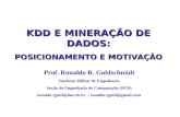 KDD E MINERAÇÃO DE DADOS: POSICIONAMENTO E MOTIVAÇÃO Prof. Ronaldo R. Goldschmidt Instituto Militar de Engenharia Seção de Engenharia de Computação (SE/8)