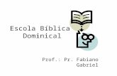 Escola Bíblica Dominical Prof.: Pr. Fabiano Gabriel.