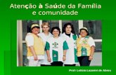 Aten ç ão à Sa ú de da Fam í lia e comunidade Prof: Letícia Lazarini de Abreu.