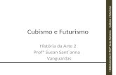 Cubismo e Futurismo História da Arte 2- Profª Susan Santanna Cubismo e Futurismo História da Arte 2 Profª Susan Sant´anna Vanguardas.