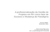 A profissionalização da Gestão de Projetos em RH como fator de Sucesso e Mudança de Paradigma Evento ABRH Novembro 2011 Gerente de Projetos PSA Brasil.