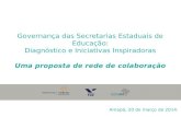 Governança das Secretarias Estaduais de Educação: Diagnóstico e Iniciativas Inspiradoras Uma proposta de rede de colaboração Amapá, 20 de março de 2014.