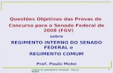 1 CURSO DE REGIMENTO INTERNO - PAULO MOHN Questões Objetivas das Provas do Concurso para o Senado Federal de 2008 (FGV) sobre REGIMENTO INTERNO DO SENADO.