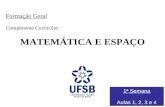 Formação Geral Componente Curricular: MATEMÁTICA E ESPAÇO 1ª Semana Aulas 1, 2, 3 e 4.