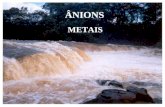 ÂNIONS METAIS. Cl cloretos Ânions Ânion Cl - Fontes: –solos e rochas » águas subterrâneas, –esgotos sanitários, –esgotos industriais –regiões costeiras.
