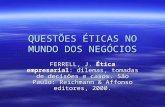 QUESTÕES ÉTICAS NO MUNDO DOS NEGÓCIOS FERRELL, J. Ética empresarial: dilemas, tomadas de decisões e casos. São Paulo: Reichmann & Affonso editores, 2000.