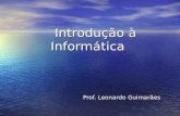 Introdução à Informática Prof. Leonardo Guimarães.