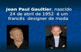 Jean Paul Gaultier, nascido 24 de abril de 1952 é um francês designer de moda.