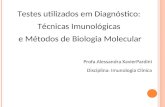 Testes utilizados em Diagnóstico: Técnicas Imunológicas e Métodos de Biologia Molecular Profa Alessandra XavierPardini Disciplina: Imunologia Clínica.