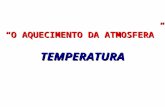 “O AQUECIMENTO DA ATMOSFERA” TEMPERATURA. no item anterior tratamos do Balanço de energia: como o calor é transformado e usado no sistema da Terra-Atmosfera.