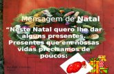 Mensagem de Natal “Neste Natal quero lhe dar alguns presentes. Presentes que em nossas vidas precisamos de poucos: By: Iêda e Isabela Araujo.