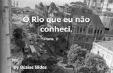 O Rio que eu não conheci. By Búzios Slides Parte 7.