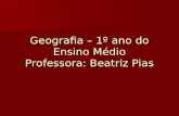 Geografia – 1º ano do Ensino Médio Professora: Beatriz Pias Geografia – 1º ano do Ensino Médio Professora: Beatriz Pias.