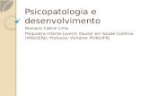 Psicopatologia e desenvolvimento Rossano Cabral Lima Psiquiatra infanto-juvenil; Doutor em Saúde Coletiva (IMS/UERJ); Professor Visitante IPUB/UFRJ.
