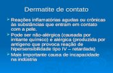 Dermatite de contato  Reações inflamatórias agudas ou crônicas às substâncias que entram em contato com a pele.  Pode ser não-alérgica (causada por irritante.