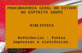 PROCURADORIA GERAL DO ESTADO DO ESPÍRITO SANTO BIBLIOTECA Referências : fontes impressas e eletrônicas.