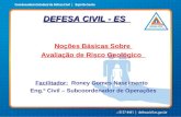 DEFESA CIVIL - ES Noções Básicas Sobre Avaliação de Risco Geológico Facilitador: Roney Gomes Nascimento Eng.º Civil – Subcoordenador de Operações.