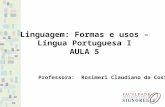 Linguagem: Formas e usos – L í ngua Portuguesa I AULA 5 Professora: Rosimeri Claudiano da Costa.