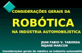 Considerações gerais da robótica na indústria automobilística CONSIDERAÇÕES GERAIS DA ROBÓTICA NA INDÚSTRIA AUTOMOBILÍSTICA JEAN FABIO V. TABORDA REJANE.