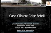 Caso Clínico: Crise Febril Apresentação: Laise Valverde de M. Marcondes Coordenação: Luciana Sugai Internato - ESCS-HRAS/HMIB/SES/DF Brasília, 25 de junho.