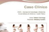 HGRS – Internato de Ginecologia e Obstetrícia Escola Bahiana de Medicina e Saúde Pública Aluna: Tatiane Camurugy Residente: Weidiany Guedes.