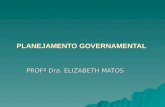 PLANEJAMENTO GOVERNAMENTAL PROFª Dra. ELIZABETH MATOS.