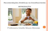 Recomendações Dietéticas no Envelhecimento INTRODUÇÃO Professora Giselle Moura Messias.