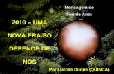 Mensagem de Fim de Ano: 2010 – UMA NOVA ERA SÓ DEPENDE DE NÓS Por Luccas Duque (QUINCA)
