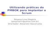 Utilizando práticas do PMBOK para implantar o Scrum Polyana Lima Olegário (polyanalim@yahoo.com.br) Orientador: Alexandre Vasconcelos.