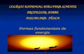 Energia Energia Formas fundamentais de energia COLÉGIO ESTADUAL ETELVINA SCHOTTZ PROFESSOR: JOABE DISCIPLINA: FÍSICA.