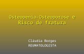 Osteopenia-Osteoporose e Risco de fratura Cláudia Borges REUMATOLOGISTA.