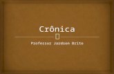 Professor Jardson Brito.   A palavra crônica é derivada do latim Chronica e do grego Khrónos (tempo), e significado principal que acompanha esse tipo.