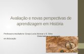Avaliação e novas perspectivas de aprendizagem em História Professora mediadora: Graça Lucia Alencar e S. Silva Historiadora e mestranda em Educação.